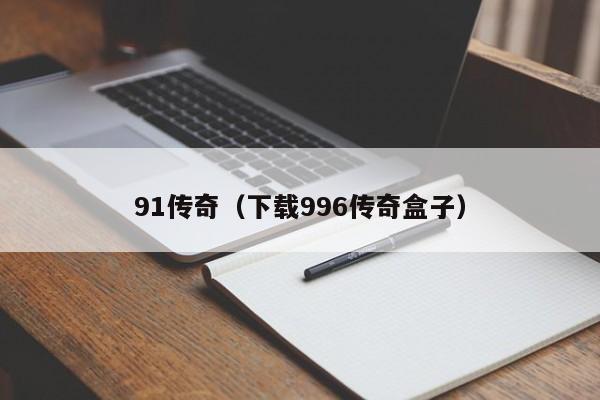 91传奇（下载996传奇盒子）