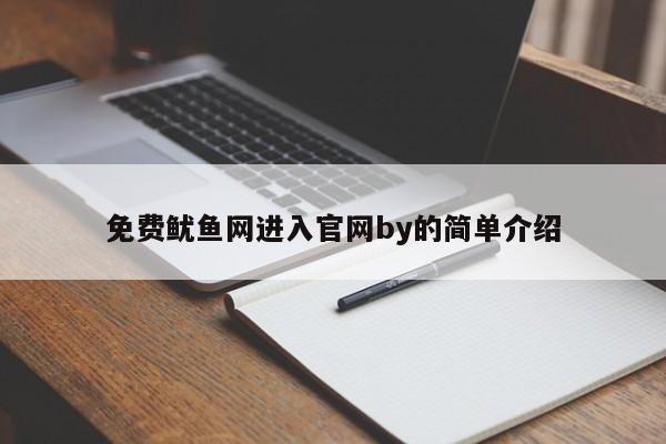 免费鱿鱼网进入官网by的简单介绍