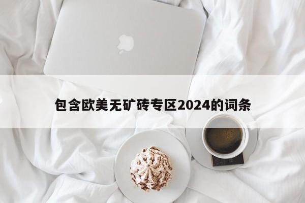 包含欧美无矿砖专区2024的词条